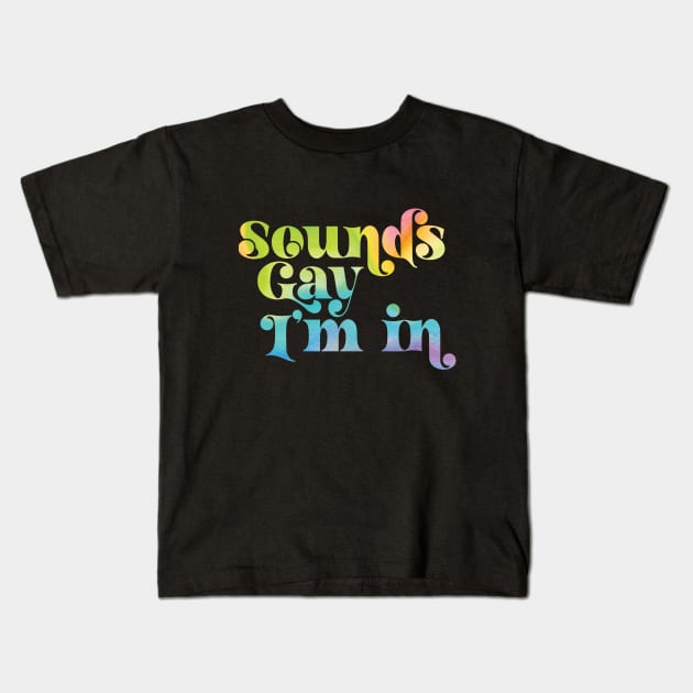 Sounds Gay I'm In Kids T-Shirt by Perpetual Brunch